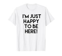 I'm just happy to be here T-Shirt