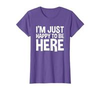 I'm Just Happy To Be Here Tshirt | Funny Saying T-Shirt