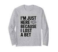 I'm Just Here Because I Lost A Bet Funny Long Sleeve T-Shirt