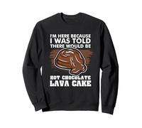 I'm Just Here Because I Was Told There Would Be Lava Cake Sweatshirt