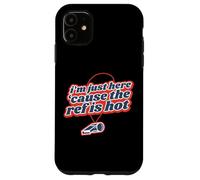 I'm Just Here 'Cause The Ref Is Hot Case for iPhone 11