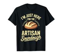 I'm Just Here for Artisan Sourdough Bread Baker T-Shirt