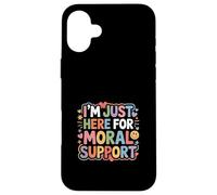 I'm Just Here For Moral Support - Case for iPhone 16 Plus