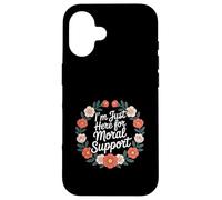 I'm Just Here For Moral Support Uplifting Friendship ------- Case for iPhone 16