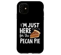 I'm Just Here for Pecan Pie Sweet Nutty Dessert Humor Pies Case for iPhone 11