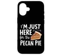 I'm Just Here for Pecan Pie Sweet Nutty Dessert Humor Pies Case for iPhone 16