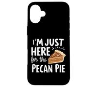I'm Just Here for Pecan Pie Sweet Nutty Dessert Humor Pies Case for iPhone 16 Plus