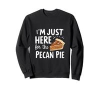I'm Just Here for Pecan Pie Sweet Nutty Dessert Humor Pies Sweatshirt