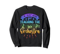 I'm Just Here For Teaching The Orchestra Sweatshirt