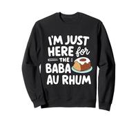 I'm Just Here for the Baba au Rhum Rum Cake French Pastry Sweatshirt