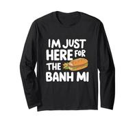 I'm Just Here for The Banh Mi Vietnamese Sandwich Banh Mi Long Sleeve T-Shirt