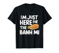 I'm Just Here for The Banh Mi Vietnamese Sandwich Banh Mi T-Shirt
