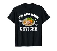 I'm just here for the Ceviche Tee Funny Peruvian Food Lover T-Shirt