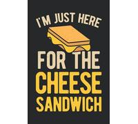 I'm Just Here For The Cheese Sandwich: Funny Grilled Cheese Sandwich Lovers Blank Lined Book Gift