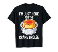 I'm Just Here for The Crème Brûlée T-Shirt
