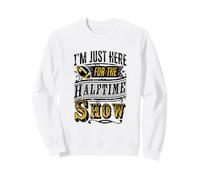 I'm Just Here For The Half Time Show Sweatshirt