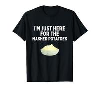 I'm Just Here For The Mashed Potatoes Funny Mashed Potatoes T-Shirt