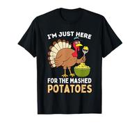 I'm Just Here For The Mashed Potatoes Thanksgiving Turkey T-Shirt