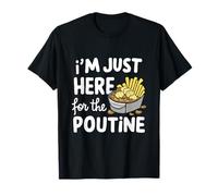 I'm Just Here for The Poutine Canadian Fries Cheese Potatoes T-Shirt