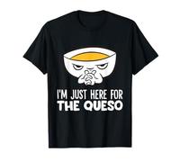 I'm Just Here for The Queso Mexican Cheese Dip T-Shirt