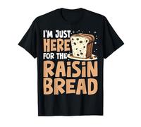 I'm Just Here For The Raisin Bread T-Shirt