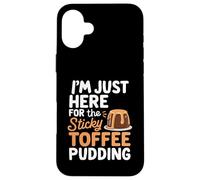 I'm Just Here For The Sticky Toffee Pudding Case for iPhone 16 Plus