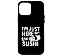 I'm Just Here for the Sushi Raw Fish Roll Sashimi Japanese Case for iPhone 12 Pro Max