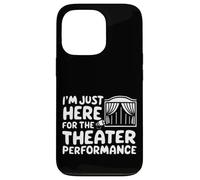 I'm Just Here for the Theater Performance Local Drama Play Case for iPhone 13 Pro