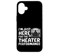 I'm Just Here for the Theater Performance Local Drama Play Case for iPhone 16 Plus