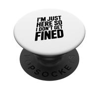 I'm Just Here So I Don't Get Fined Funny Humor PopSockets Adhesive PopGrip