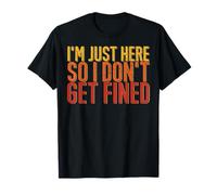 I'm Just Here So I Don't Get Fined T-Shirt