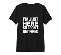 I'm Just Here So I Dont Get Fired Office Humor Premium T-Shirt