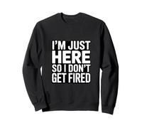 I'm Just Here So I Dont Get Fired Office Humor Sweatshirt