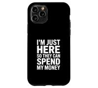 I'm Just Here So They Can Spend My Money Humor Case for iPhone 11 Pro