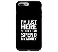 I'm Just Here So They Can Spend My Money Humor Case for iPhone 7 Plus/8 Plus