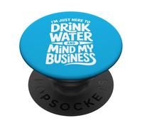 Im Just Here To Drink Water And Mind My Business PopSockets Adhesive PopGrip