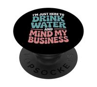 I'm Just Here To Drink Water And Mind My Business PopSockets Adhesive PopGrip
