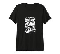 Im Just Here to Drink Water and Mind My Business Premium T-Shirt