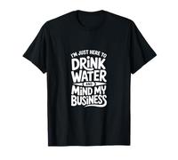 Im Just Here to Drink Water and Mind My Business T-Shirt