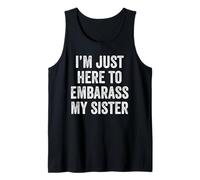 I'm Just Here to Embarass My Sister Funny Sarcastic Brother Tank Top