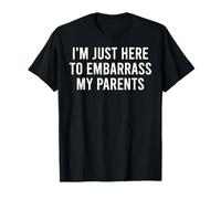 I'm Just Here to Embarrass My Parents Funny Saying Quote T-Shirt