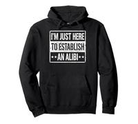 I'm Just Here To Establish An Alibi Funny Sarcastic Humor Pullover Hoodie