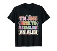 I'm Just Here To Establish An Alibi Sarcasm Humor |---- T-Shirt