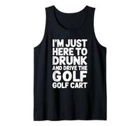 I'm Just Here To Get Drunk And Drive The Golf Cart Tank Top