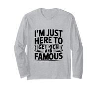 I'm Just Here to Get Rich and Famous Long Sleeve T-Shirt