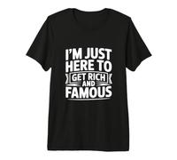 I'm Just Here to Get Rich and Famous Premium T-Shirt