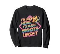 I'm Just Here To Make Bigots Upset LGBTQ+ Defiance - Sweatshirt
