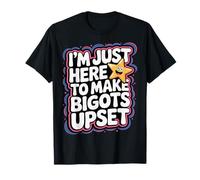 I'm Just Here to Make Bigots Upset LGBTQ+ Defiance - T-Shirt