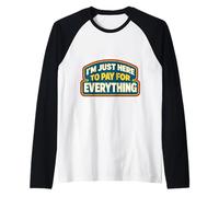 I'm Just Here to Pay for Everything Dad Father Day Parent Raglan Baseball Tee