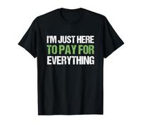 I'm Just Here to Pay for Everything Funny Dad Humor Value Graphic T-Shirt